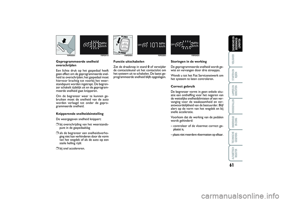 FIAT SCUDO 2014 Instructieboek (in Dutch) 61
VEILIGHEIDSTARTEN EN
RIJDENLAMPJES EN
BERICHTENNOODGEVALLENONDERHOUD
EN ZORGTECHNISCHE
GEGEVENSALFABETISCH
REGISTERDASHBOARD EN
BEDIENINGSE-
LEMENTEN
F0P0333m F0P0341m
Geprogrammeerde snelheid
ove FIAT SCUDO 2014 Instructieboek (in Dutch) 61
VEILIGHEIDSTARTEN EN
RIJDENLAMPJES EN
BERICHTENNOODGEVALLENONDERHOUD
EN ZORGTECHNISCHE
GEGEVENSALFABETISCH
REGISTERDASHBOARD EN
BEDIENINGSE-
LEMENTEN
F0P0333m F0P0341m
Geprogrammeerde snelheid
ove