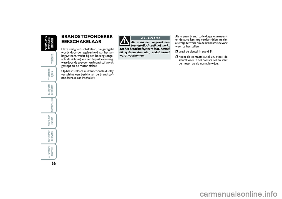 FIAT SCUDO 2014 Instructieboek (in Dutch) 66VEILIGHEIDSTARTEN EN
RIJDENLAMPJES EN
BERICHTENNOODGEVALLENONDERHOUD
EN ZORGTECHNISCHE
GEGEVENSALFABETISCH
REGISTERDASHBOARD EN
BEDIENINGSE-
LEMENTEN
Als u geen brandstoflekkage waarneemt
en de aut FIAT SCUDO 2014 Instructieboek (in Dutch) 66VEILIGHEIDSTARTEN EN
RIJDENLAMPJES EN
BERICHTENNOODGEVALLENONDERHOUD
EN ZORGTECHNISCHE
GEGEVENSALFABETISCH
REGISTERDASHBOARD EN
BEDIENINGSE-
LEMENTEN
Als u geen brandstoflekkage waarneemt
en de aut