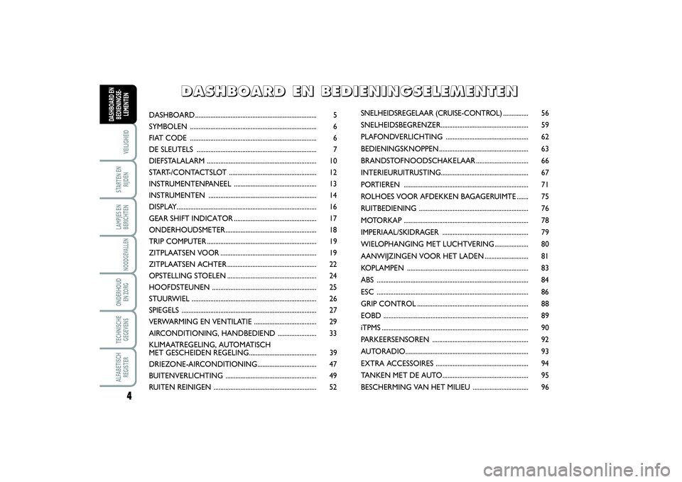 FIAT SCUDO 2014  Instructieboek (in Dutch) 4VEILIGHEIDSTARTEN EN
RIJDENLAMPJES EN
BERICHTENNOODGEVALLENONDERHOUD 
EN ZORGTECHNISCHE
GEGEVENSALFABETISCH
REGISTERDASHBOARD EN
BEDIENINGSE-
LEMENTEN
DASHBOARD.......................................