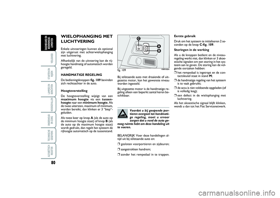 FIAT SCUDO 2014 Instructieboek (in Dutch) 80VEILIGHEIDSTARTEN EN
RIJDENLAMPJES EN
BERICHTENNOODGEVALLENONDERHOUD
EN ZORGTECHNISCHE
GEGEVENSALFABETISCH
REGISTERDASHBOARD EN
BEDIENINGSE-
LEMENTEN
WIELOPHANGING MET
LUCHTVERINGEnkele uitvoeringe FIAT SCUDO 2014 Instructieboek (in Dutch) 80VEILIGHEIDSTARTEN EN
RIJDENLAMPJES EN
BERICHTENNOODGEVALLENONDERHOUD
EN ZORGTECHNISCHE
GEGEVENSALFABETISCH
REGISTERDASHBOARD EN
BEDIENINGSE-
LEMENTEN
WIELOPHANGING MET
LUCHTVERINGEnkele uitvoeringe