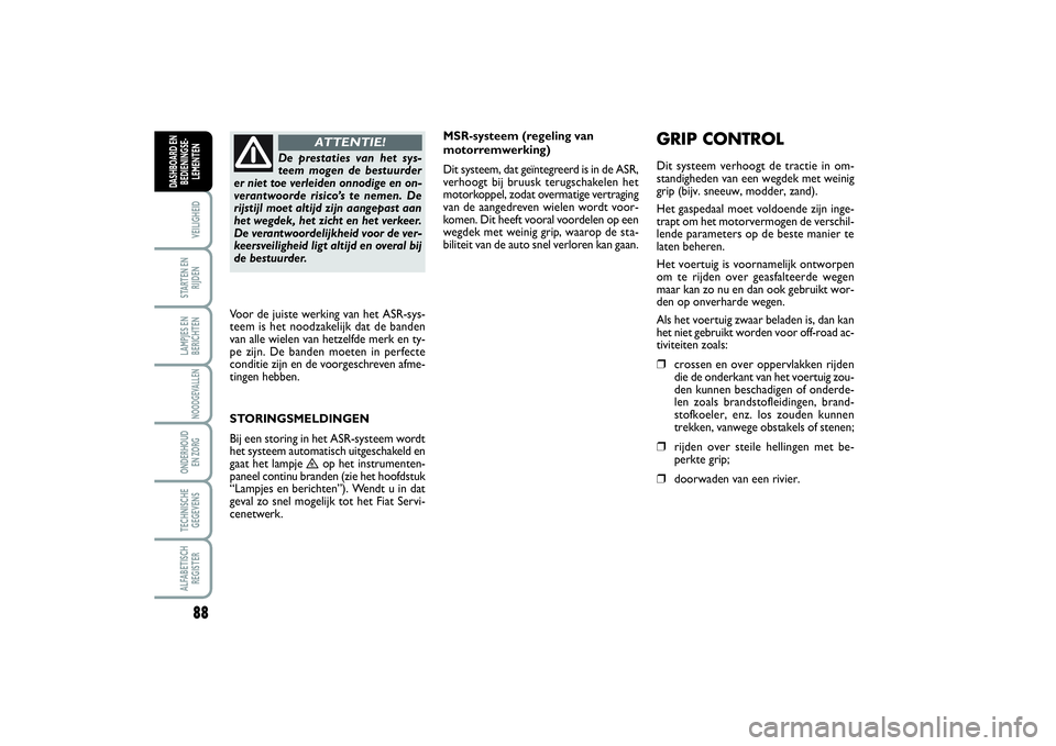 FIAT SCUDO 2014 Instructieboek (in Dutch) 88VEILIGHEIDSTARTEN EN
RIJDENLAMPJES EN
BERICHTENNOODGEVALLENONDERHOUD
EN ZORGTECHNISCHE
GEGEVENSALFABETISCH
REGISTERDASHBOARD EN
BEDIENINGSE-
LEMENTEN
MSR-systeem (regeling van
motorremwerking)
Dit FIAT SCUDO 2014 Instructieboek (in Dutch) 88VEILIGHEIDSTARTEN EN
RIJDENLAMPJES EN
BERICHTENNOODGEVALLENONDERHOUD
EN ZORGTECHNISCHE
GEGEVENSALFABETISCH
REGISTERDASHBOARD EN
BEDIENINGSE-
LEMENTEN
MSR-systeem (regeling van
motorremwerking)
Dit