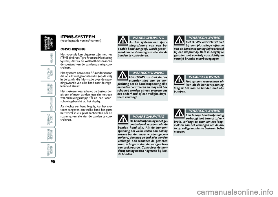 FIAT SCUDO 2014 Instructieboek (in Dutch) 90VEILIGHEIDSTARTEN EN
RIJDENLAMPJES EN
BERICHTENNOODGEVALLENONDERHOUD
EN ZORGTECHNISCHE
GEGEVENSALFABETISCH
REGISTERDASHBOARD EN
BEDIENINGSE-
LEMENTEN
iTPMS-SYSTEEM(voor bepaalde versies/markten)
OM FIAT SCUDO 2014 Instructieboek (in Dutch) 90VEILIGHEIDSTARTEN EN
RIJDENLAMPJES EN
BERICHTENNOODGEVALLENONDERHOUD
EN ZORGTECHNISCHE
GEGEVENSALFABETISCH
REGISTERDASHBOARD EN
BEDIENINGSE-
LEMENTEN
iTPMS-SYSTEEM(voor bepaalde versies/markten)
OM