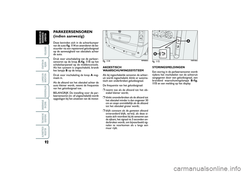 FIAT SCUDO 2014 Instructieboek (in Dutch) 92VEILIGHEIDSTARTEN EN
RIJDENLAMPJES EN
BERICHTENNOODGEVALLENONDERHOUD
EN ZORGTECHNISCHE
GEGEVENSALFABETISCH
REGISTERDASHBOARD EN
BEDIENINGSE-
LEMENTEN
PARKEERSENSOREN
(indien aanwezig)Deze bevinden FIAT SCUDO 2014 Instructieboek (in Dutch) 92VEILIGHEIDSTARTEN EN
RIJDENLAMPJES EN
BERICHTENNOODGEVALLENONDERHOUD
EN ZORGTECHNISCHE
GEGEVENSALFABETISCH
REGISTERDASHBOARD EN
BEDIENINGSE-
LEMENTEN
PARKEERSENSOREN
(indien aanwezig)Deze bevinden