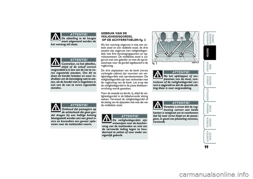 FIAT SCUDO 2015 Instructieboek (in Dutch) 99
STARTEN EN
RIJDENLAMPJES EN
BERICHTENNOODGEVALLENONDERHOUD
EN ZORGTECHNISCHE
GEGEVENSALFABETISCH
REGISTERDASHBOARD EN
BEDIENINGSE-
LEMENTENVEILIGHEID
fig. 2
F0P0111m
De afstelling in de hoogte
moe FIAT SCUDO 2015 Instructieboek (in Dutch) 99
STARTEN EN
RIJDENLAMPJES EN
BERICHTENNOODGEVALLENONDERHOUD
EN ZORGTECHNISCHE
GEGEVENSALFABETISCH
REGISTERDASHBOARD EN
BEDIENINGSE-
LEMENTENVEILIGHEID
fig. 2
F0P0111m
De afstelling in de hoogte
moe