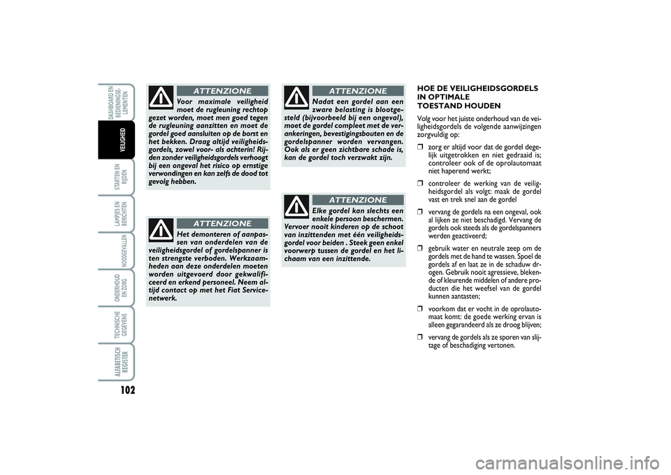 FIAT SCUDO 2015 Instructieboek (in Dutch) 102STARTEN EN
RIJDENLAMPJES EN
BERICHTENNOODGEVALLENONDERHOUD
EN ZORGTECHNISCHE
GEGEVENSALFABETISCH
REGISTERDASHBOARD EN
BEDIENINGSE-
LEMENTEN
VEILIGHEID
HOE DE VEILIGHEIDSGORDELS
IN OPTIMALE
TOESTA FIAT SCUDO 2015 Instructieboek (in Dutch) 102STARTEN EN
RIJDENLAMPJES EN
BERICHTENNOODGEVALLENONDERHOUD
EN ZORGTECHNISCHE
GEGEVENSALFABETISCH
REGISTERDASHBOARD EN
BEDIENINGSE-
LEMENTEN
VEILIGHEID
HOE DE VEILIGHEIDSGORDELS
IN OPTIMALE
TOESTA