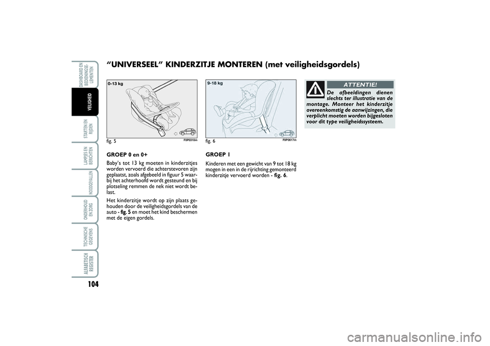 FIAT SCUDO 2015 Instructieboek (in Dutch) 104STARTEN EN
RIJDENLAMPJES EN
BERICHTENNOODGEVALLENONDERHOUD
EN ZORGTECHNISCHE
GEGEVENSALFABETISCH
REGISTERDASHBOARD EN
BEDIENINGSE-
LEMENTEN
VEILIGHEID
GROEP 0 en 0+
Baby’s tot 13 kg moeten in ki FIAT SCUDO 2015 Instructieboek (in Dutch) 104STARTEN EN
RIJDENLAMPJES EN
BERICHTENNOODGEVALLENONDERHOUD
EN ZORGTECHNISCHE
GEGEVENSALFABETISCH
REGISTERDASHBOARD EN
BEDIENINGSE-
LEMENTEN
VEILIGHEID
GROEP 0 en 0+
Baby’s tot 13 kg moeten in ki