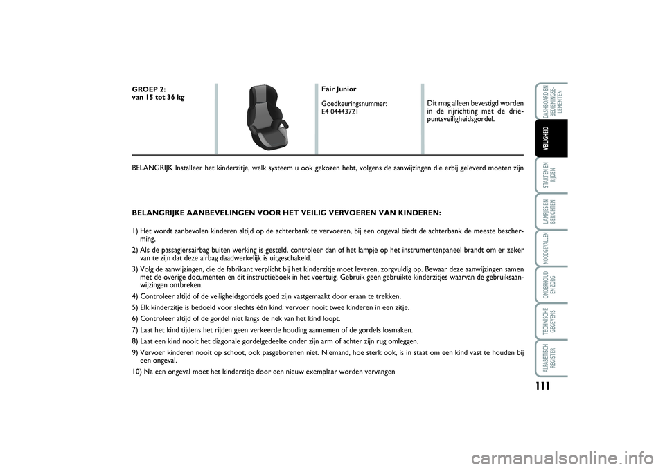 FIAT SCUDO 2015 Instructieboek (in Dutch) 111
STARTEN EN
RIJDENLAMPJES EN
BERICHTENNOODGEVALLENONDERHOUD
EN ZORGTECHNISCHE
GEGEVENSALFABETISCH
REGISTERDASHBOARD EN
BEDIENINGSE-
LEMENTENVEILIGHEID
BELANGRIJKE AANBEVELINGEN VOOR HET VEILIG VER FIAT SCUDO 2015 Instructieboek (in Dutch) 111
STARTEN EN
RIJDENLAMPJES EN
BERICHTENNOODGEVALLENONDERHOUD
EN ZORGTECHNISCHE
GEGEVENSALFABETISCH
REGISTERDASHBOARD EN
BEDIENINGSE-
LEMENTENVEILIGHEID
BELANGRIJKE AANBEVELINGEN VOOR HET VEILIG VER