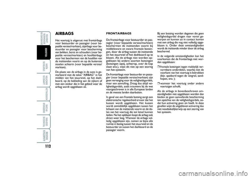 FIAT SCUDO 2015 Instructieboek (in Dutch) 112STARTEN EN
RIJDENLAMPJES EN
BERICHTENNOODGEVALLENONDERHOUD
EN ZORGTECHNISCHE
GEGEVENSALFABETISCH
REGISTERDASHBOARD EN
BEDIENINGSE-
LEMENTEN
VEILIGHEID
FRONTAIRBAGS
De frontairbags voor bestu FIAT SCUDO 2015 Instructieboek (in Dutch) 112STARTEN EN
RIJDENLAMPJES EN
BERICHTENNOODGEVALLENONDERHOUD
EN ZORGTECHNISCHE
GEGEVENSALFABETISCH
REGISTERDASHBOARD EN
BEDIENINGSE-
LEMENTEN
VEILIGHEID
FRONTAIRBAGS
De frontairbags voor bestu