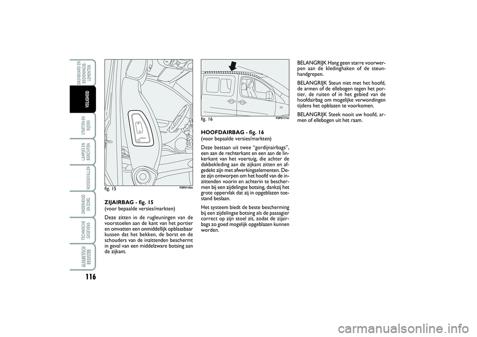 FIAT SCUDO 2015 Instructieboek (in Dutch) 116STARTEN EN
RIJDENLAMPJES EN
BERICHTENNOODGEVALLENONDERHOUD
EN ZORGTECHNISCHE
GEGEVENSALFABETISCH
REGISTERDASHBOARD EN
BEDIENINGSE-
LEMENTEN
VEILIGHEID
BELANGRIJK Hang geen starre voorwer-
pen aan FIAT SCUDO 2015 Instructieboek (in Dutch) 116STARTEN EN
RIJDENLAMPJES EN
BERICHTENNOODGEVALLENONDERHOUD
EN ZORGTECHNISCHE
GEGEVENSALFABETISCH
REGISTERDASHBOARD EN
BEDIENINGSE-
LEMENTEN
VEILIGHEID
BELANGRIJK Hang geen starre voorwer-
pen aan