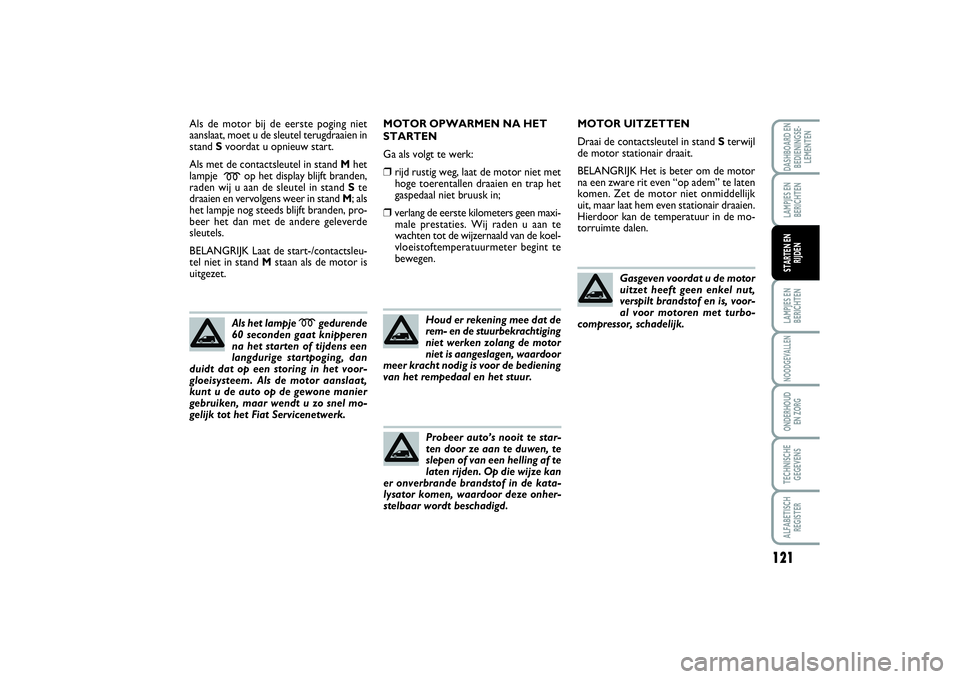 FIAT SCUDO 2015 Instructieboek (in Dutch) 121
LAMPJES EN
BERICHTENNOODGEVALLENONDERHOUD
EN ZORGTECHNISCHE
GEGEVENSALFABETISCH
REGISTERDASHBOARD EN
BEDIENINGSE-
LEMENTENLAMPJES EN
BERICHTENSTARTEN EN
RIJDEN
Als de motor bij de eerste poging n FIAT SCUDO 2015 Instructieboek (in Dutch) 121
LAMPJES EN
BERICHTENNOODGEVALLENONDERHOUD
EN ZORGTECHNISCHE
GEGEVENSALFABETISCH
REGISTERDASHBOARD EN
BEDIENINGSE-
LEMENTENLAMPJES EN
BERICHTENSTARTEN EN
RIJDEN
Als de motor bij de eerste poging n
