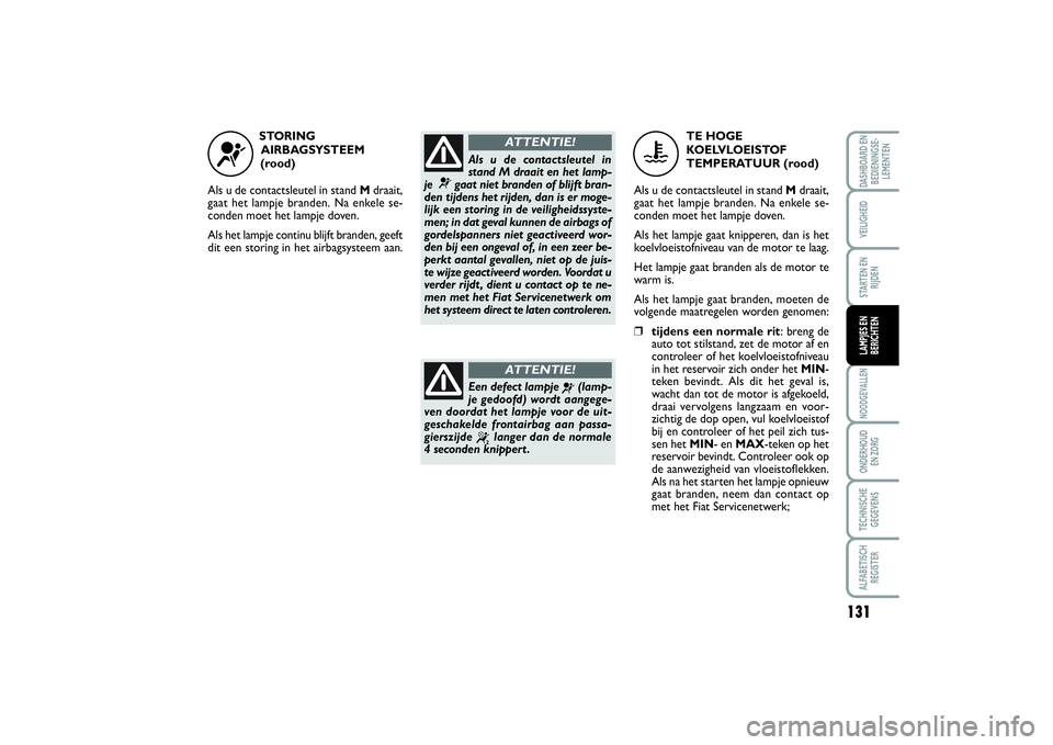 FIAT SCUDO 2015 Instructieboek (in Dutch) 131
NOODGEVALLENONDERHOUD
EN ZORGTECHNISCHE
GEGEVENSALFABETISCH
REGISTERDASHBOARD EN
BEDIENINGSE-
LEMENTENVEILIGHEIDSTARTEN EN
RIJDENLAMPJES EN
BERICHTEN
STORING
AIRBAGSYSTEEM
(rood)
Als u de conta FIAT SCUDO 2015 Instructieboek (in Dutch) 131
NOODGEVALLENONDERHOUD
EN ZORGTECHNISCHE
GEGEVENSALFABETISCH
REGISTERDASHBOARD EN
BEDIENINGSE-
LEMENTENVEILIGHEIDSTARTEN EN
RIJDENLAMPJES EN
BERICHTEN
STORING
AIRBAGSYSTEEM
(rood)
Als u de conta