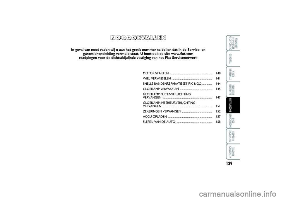 FIAT SCUDO 2016 Instructieboek (in Dutch) 139
LAMPJES EN
BERICHTENONDERHOUD EN
ZORGTECHNISCHE
GEGEVENSALFABETISCH
REGISTERDASHBOARD EN
BEDIENINGSE-
LEMENTENVEILIGHEIDSTARTEN EN
RIJDENNOODGEVALLEN
MOTOR STARTEN ................................ FIAT SCUDO 2016 Instructieboek (in Dutch) 139
LAMPJES EN
BERICHTENONDERHOUD EN
ZORGTECHNISCHE
GEGEVENSALFABETISCH
REGISTERDASHBOARD EN
BEDIENINGSE-
LEMENTENVEILIGHEIDSTARTEN EN
RIJDENNOODGEVALLEN
MOTOR STARTEN ................................