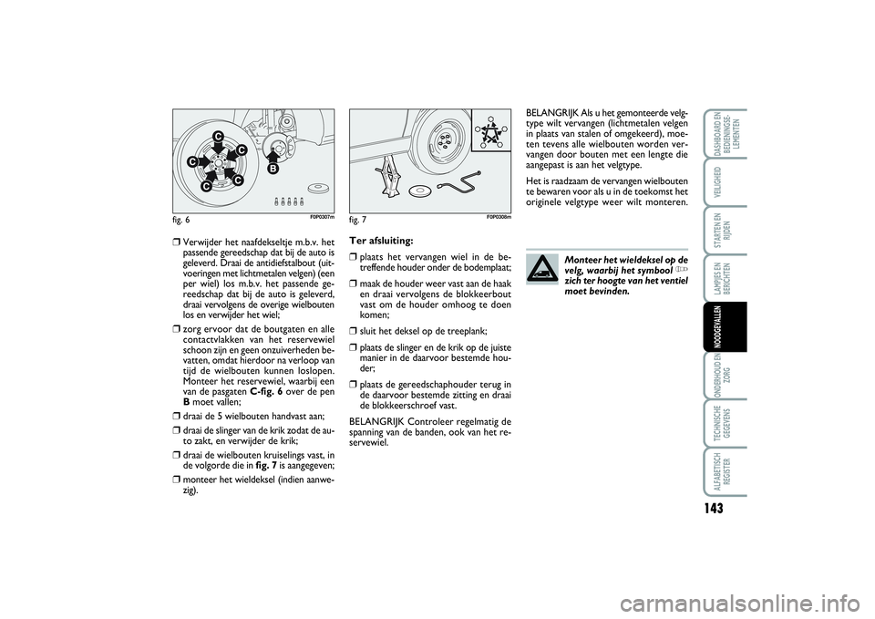 FIAT SCUDO 2016 Instructieboek (in Dutch) 143
LAMPJES EN
BERICHTENONDERHOUD EN
ZORGTECHNISCHE
GEGEVENSALFABETISCH
REGISTERDASHBOARD EN
BEDIENINGSE-
LEMENTENVEILIGHEIDSTARTEN EN
RIJDENNOODGEVALLEN
❒
Verwijder het naafdekseltje m.b.v. het
pas FIAT SCUDO 2016 Instructieboek (in Dutch) 143
LAMPJES EN
BERICHTENONDERHOUD EN
ZORGTECHNISCHE
GEGEVENSALFABETISCH
REGISTERDASHBOARD EN
BEDIENINGSE-
LEMENTENVEILIGHEIDSTARTEN EN
RIJDENNOODGEVALLEN
❒
Verwijder het naafdekseltje m.b.v. het
pas
