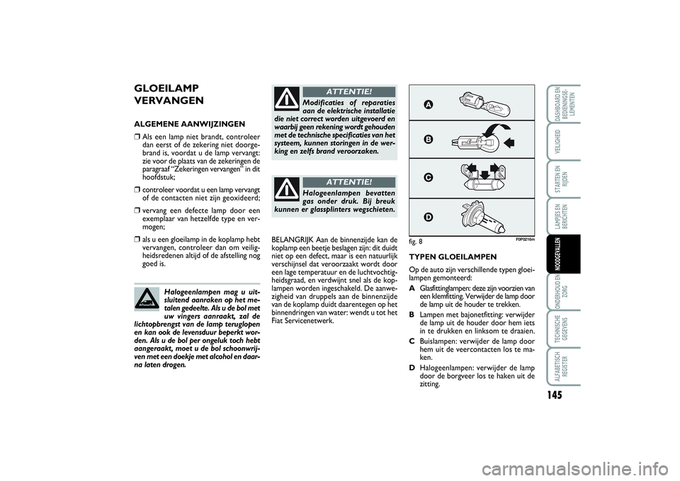FIAT SCUDO 2016 Instructieboek (in Dutch) 145
LAMPJES EN
BERICHTENONDERHOUD EN
ZORGTECHNISCHE
GEGEVENSALFABETISCH
REGISTERDASHBOARD EN
BEDIENINGSE-
LEMENTENVEILIGHEIDSTARTEN EN
RIJDENNOODGEVALLEN
GLOEILAMP
VERVANGENALGEMENE AANWIJZINGEN❒
Al FIAT SCUDO 2016 Instructieboek (in Dutch) 145
LAMPJES EN
BERICHTENONDERHOUD EN
ZORGTECHNISCHE
GEGEVENSALFABETISCH
REGISTERDASHBOARD EN
BEDIENINGSE-
LEMENTENVEILIGHEIDSTARTEN EN
RIJDENNOODGEVALLEN
GLOEILAMP
VERVANGENALGEMENE AANWIJZINGEN❒
Al