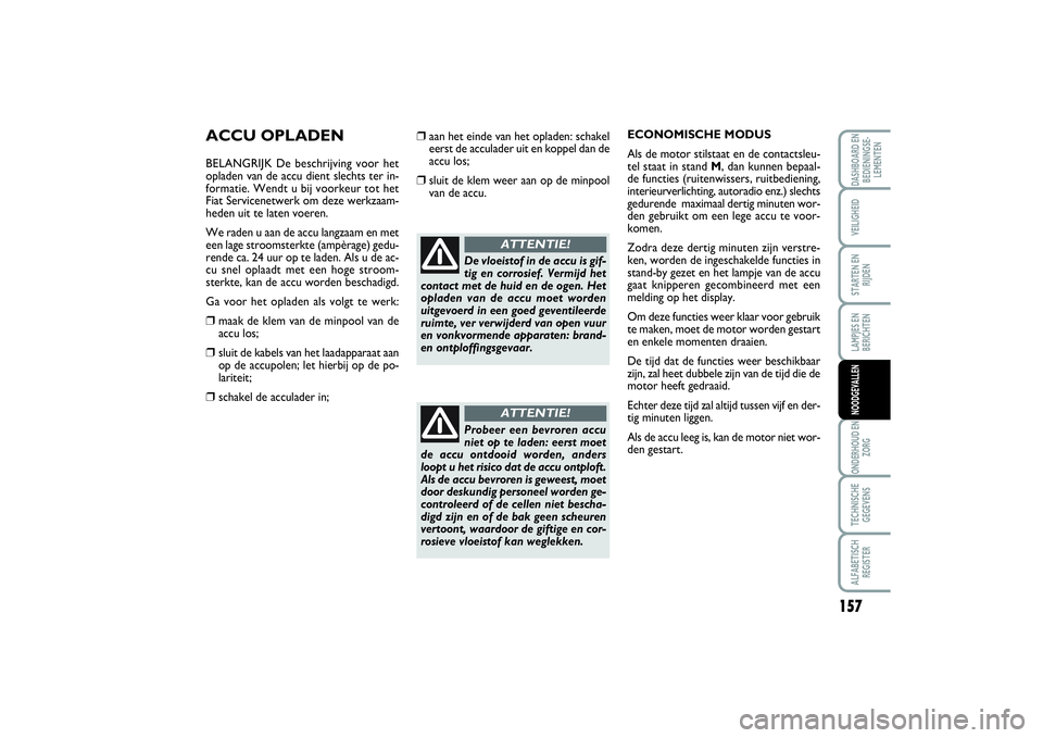 FIAT SCUDO 2015 Instructieboek (in Dutch) 157
LAMPJES EN
BERICHTENONDERHOUD EN
ZORGTECHNISCHE
GEGEVENSALFABETISCH
REGISTERDASHBOARD EN
BEDIENINGSE-
LEMENTENVEILIGHEIDSTARTEN EN
RIJDENNOODGEVALLEN
ACCU OPLADENBELANGRIJK De beschrijving voor he FIAT SCUDO 2015 Instructieboek (in Dutch) 157
LAMPJES EN
BERICHTENONDERHOUD EN
ZORGTECHNISCHE
GEGEVENSALFABETISCH
REGISTERDASHBOARD EN
BEDIENINGSE-
LEMENTENVEILIGHEIDSTARTEN EN
RIJDENNOODGEVALLEN
ACCU OPLADENBELANGRIJK De beschrijving voor he