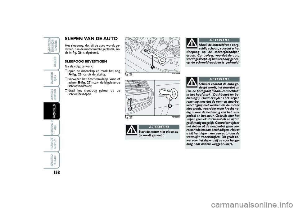 FIAT SCUDO 2016 Instructieboek (in Dutch) 158LAMPJES EN
BERICHTENONDERHOUD EN
ZORGTECHNISCHE
GEGEVENSALFABETISCH
REGISTERDASHBOARD EN
BEDIENINGSE-
LEMENTEN
VEILIGHEIDSTARTEN EN
RIJDENNOODGEVALLEN
fig. 26
A
F0P0243m
Start de motor niet als de FIAT SCUDO 2016 Instructieboek (in Dutch) 158LAMPJES EN
BERICHTENONDERHOUD EN
ZORGTECHNISCHE
GEGEVENSALFABETISCH
REGISTERDASHBOARD EN
BEDIENINGSE-
LEMENTEN
VEILIGHEIDSTARTEN EN
RIJDENNOODGEVALLEN
fig. 26
A
F0P0243m
Start de motor niet als de