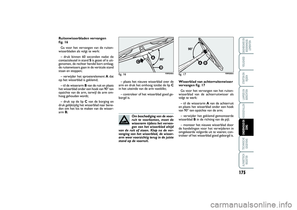 FIAT SCUDO 2015 Instructieboek (in Dutch) 175
LAMPJES EN
BERICHTENTECHNISCHE
GEGEVENSALFABETISCH
REGISTERDASHBOARD EN
BEDIENINGSE-
LEMENTENVEILIGHEIDSTARTEN EN
RIJDENNOODGEVALLENONDERHOUD EN
ZORG
Om beschadiging van de voor-
ruit te voorkomen FIAT SCUDO 2015 Instructieboek (in Dutch) 175
LAMPJES EN
BERICHTENTECHNISCHE
GEGEVENSALFABETISCH
REGISTERDASHBOARD EN
BEDIENINGSE-
LEMENTENVEILIGHEIDSTARTEN EN
RIJDENNOODGEVALLENONDERHOUD EN
ZORG
Om beschadiging van de voor-
ruit te voorkomen