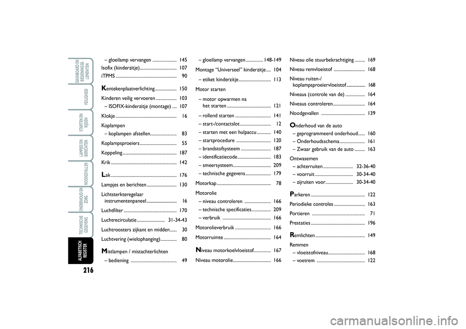 FIAT SCUDO 2015 Instructieboek (in Dutch) 216LAMPJES EN
BERICHTENDASHBOARD EN
BEDIENINGSE-
LEMENTEN
VEILIGHEIDSTARTEN EN
RIJDENNOODGEVALLENONDERHOUD EN
ZORGTECHNISCHE
GEGEVENSALFABETISCH
REGISTER
– gloeilamp vervangen ............... 148-14 FIAT SCUDO 2015 Instructieboek (in Dutch) 216LAMPJES EN
BERICHTENDASHBOARD EN
BEDIENINGSE-
LEMENTEN
VEILIGHEIDSTARTEN EN
RIJDENNOODGEVALLENONDERHOUD EN
ZORGTECHNISCHE
GEGEVENSALFABETISCH
REGISTER
– gloeilamp vervangen ............... 148-14
