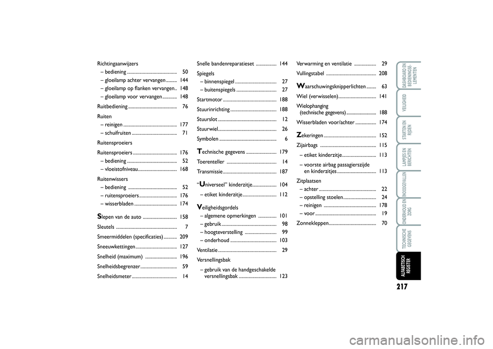 FIAT SCUDO 2015 Instructieboek (in Dutch) 217
LAMPJES EN
BERICHTENDASHBOARD EN
BEDIENINGSE-
LEMENTENVEILIGHEIDSTARTEN EN
RIJDENINOODGEVALLENONDERHOUD EN
ZORGTECHNISCHE
GEGEVENSALFABETISCH
REGISTER
Snelle bandenreparatieset ................. 1 FIAT SCUDO 2015 Instructieboek (in Dutch) 217
LAMPJES EN
BERICHTENDASHBOARD EN
BEDIENINGSE-
LEMENTENVEILIGHEIDSTARTEN EN
RIJDENINOODGEVALLENONDERHOUD EN
ZORGTECHNISCHE
GEGEVENSALFABETISCH
REGISTER
Snelle bandenreparatieset ................. 1