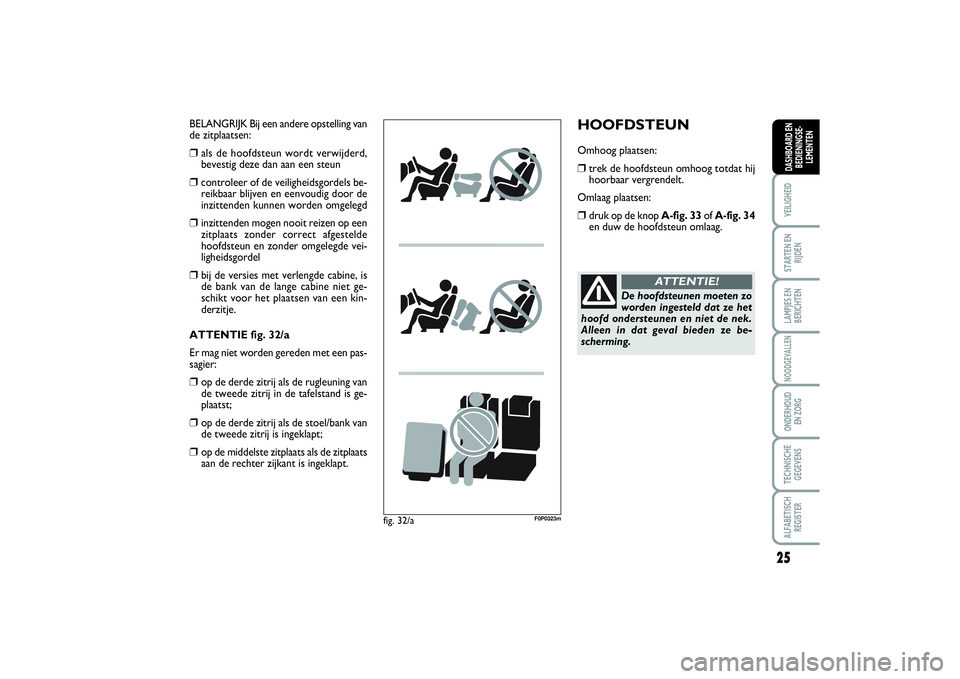 FIAT SCUDO 2015 Instructieboek (in Dutch) 25
VEILIGHEIDSTARTEN EN
RIJDENLAMPJES EN
BERICHTENNOODGEVALLENONDERHOUD
EN ZORGTECHNISCHE
GEGEVENSALFABETISCH
REGISTERDASHBOARD EN
BEDIENINGSE-
LEMENTEN
HOOFDSTEUNOmhoog plaatsen:❒
trek de hoofdste FIAT SCUDO 2015 Instructieboek (in Dutch) 25
VEILIGHEIDSTARTEN EN
RIJDENLAMPJES EN
BERICHTENNOODGEVALLENONDERHOUD
EN ZORGTECHNISCHE
GEGEVENSALFABETISCH
REGISTERDASHBOARD EN
BEDIENINGSE-
LEMENTEN
HOOFDSTEUNOmhoog plaatsen:❒
trek de hoofdste
