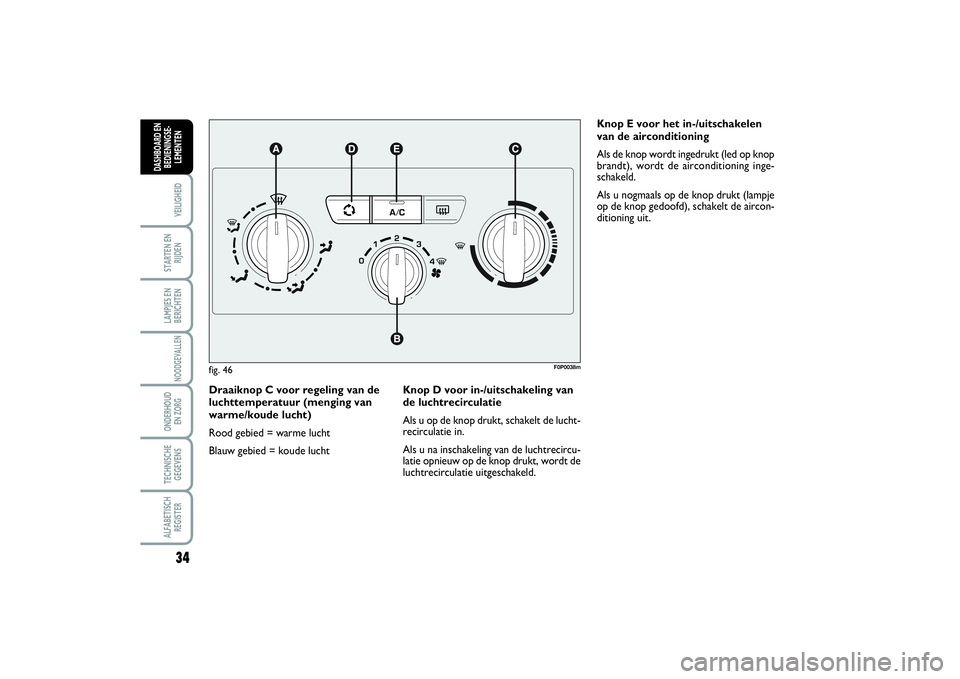 FIAT SCUDO 2016  Instructieboek (in Dutch) 34VEILIGHEIDSTARTEN EN
RIJDENLAMPJES EN
BERICHTENNOODGEVALLENONDERHOUD 
EN ZORGTECHNISCHE
GEGEVENSALFABETISCH
REGISTERDASHBOARD EN
BEDIENINGSE-
LEMENTEN
Draaiknop C voor regeling van de
luchttemperatu
