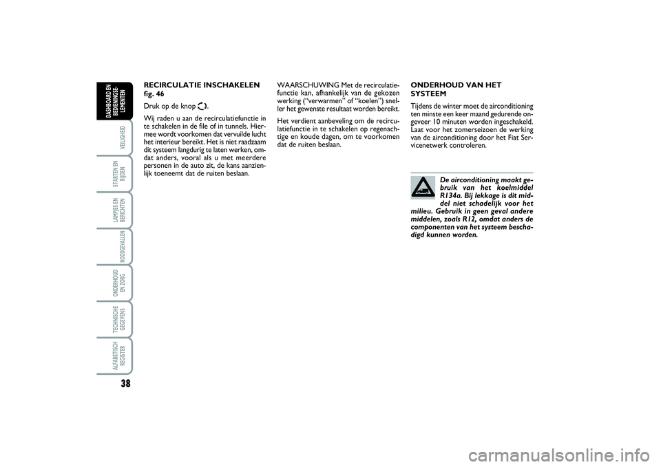 FIAT SCUDO 2015 Instructieboek (in Dutch) 38VEILIGHEIDSTARTEN EN
RIJDENLAMPJES EN
BERICHTENNOODGEVALLENONDERHOUD
EN ZORGTECHNISCHE
GEGEVENSALFABETISCH
REGISTERDASHBOARD EN
BEDIENINGSE-
LEMENTEN
ONDERHOUD VAN HET
SYSTEEM
Tijdens de winter moe FIAT SCUDO 2015 Instructieboek (in Dutch) 38VEILIGHEIDSTARTEN EN
RIJDENLAMPJES EN
BERICHTENNOODGEVALLENONDERHOUD
EN ZORGTECHNISCHE
GEGEVENSALFABETISCH
REGISTERDASHBOARD EN
BEDIENINGSE-
LEMENTEN
ONDERHOUD VAN HET
SYSTEEM
Tijdens de winter moe