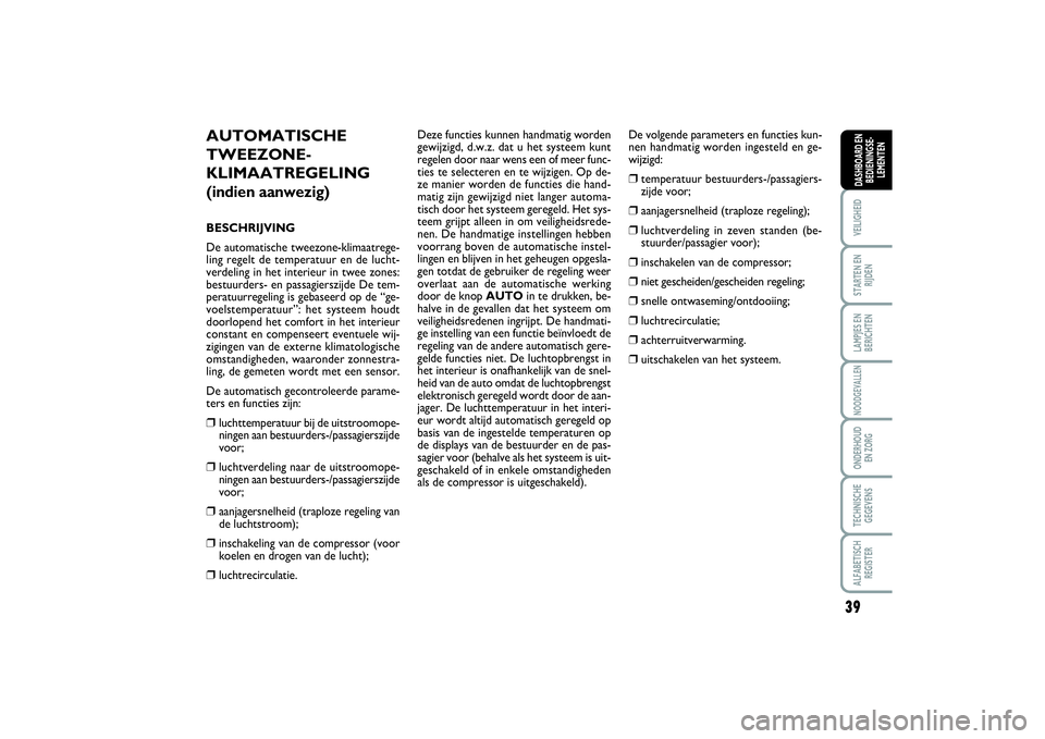 FIAT SCUDO 2015 Instructieboek (in Dutch) 39
VEILIGHEIDSTARTEN EN
RIJDENLAMPJES EN
BERICHTENNOODGEVALLENONDERHOUD
EN ZORGTECHNISCHE
GEGEVENSALFABETISCH
REGISTERDASHBOARD EN
BEDIENINGSE-
LEMENTEN
AUTOMATISCHE
TWEEZONE-
KLIMAATREGELING (indien FIAT SCUDO 2015 Instructieboek (in Dutch) 39
VEILIGHEIDSTARTEN EN
RIJDENLAMPJES EN
BERICHTENNOODGEVALLENONDERHOUD
EN ZORGTECHNISCHE
GEGEVENSALFABETISCH
REGISTERDASHBOARD EN
BEDIENINGSE-
LEMENTEN
AUTOMATISCHE
TWEEZONE-
KLIMAATREGELING (indien