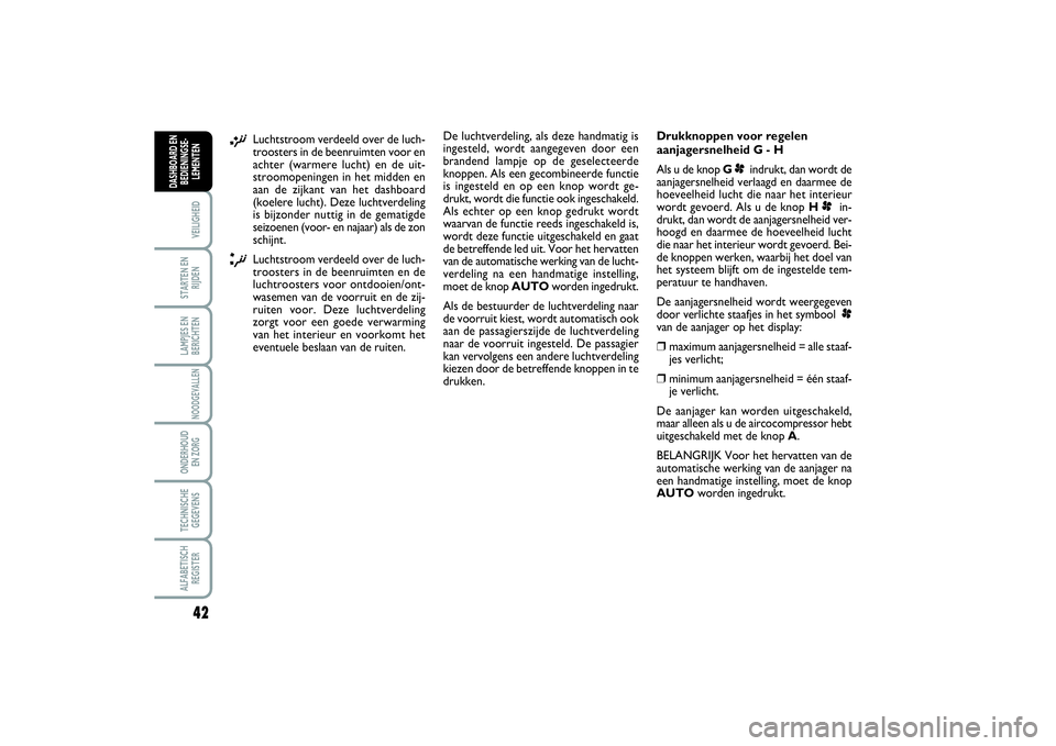 FIAT SCUDO 2015 Instructieboek (in Dutch) 42VEILIGHEIDSTARTEN EN
RIJDENLAMPJES EN
BERICHTENNOODGEVALLENONDERHOUD
EN ZORGTECHNISCHE
GEGEVENSALFABETISCH
REGISTERDASHBOARD EN
BEDIENINGSE-
LEMENTEN
¡
Luchtstroom verdeeld over de luch-
troosters FIAT SCUDO 2015 Instructieboek (in Dutch) 42VEILIGHEIDSTARTEN EN
RIJDENLAMPJES EN
BERICHTENNOODGEVALLENONDERHOUD
EN ZORGTECHNISCHE
GEGEVENSALFABETISCH
REGISTERDASHBOARD EN
BEDIENINGSE-
LEMENTEN
¡
Luchtstroom verdeeld over de luch-
troosters