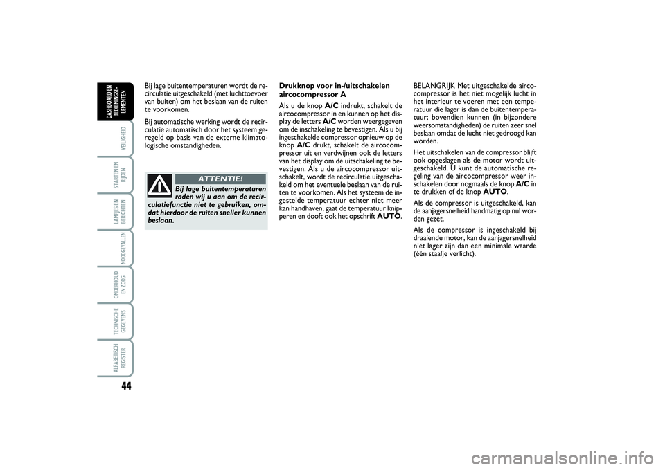 FIAT SCUDO 2015 Instructieboek (in Dutch) 44VEILIGHEIDSTARTEN EN
RIJDENLAMPJES EN
BERICHTENNOODGEVALLENONDERHOUD
EN ZORGTECHNISCHE
GEGEVENSALFABETISCH
REGISTERDASHBOARD EN
BEDIENINGSE-
LEMENTEN
Bij lage buitentemperaturen wordt de re-
circul FIAT SCUDO 2015 Instructieboek (in Dutch) 44VEILIGHEIDSTARTEN EN
RIJDENLAMPJES EN
BERICHTENNOODGEVALLENONDERHOUD
EN ZORGTECHNISCHE
GEGEVENSALFABETISCH
REGISTERDASHBOARD EN
BEDIENINGSE-
LEMENTEN
Bij lage buitentemperaturen wordt de re-
circul