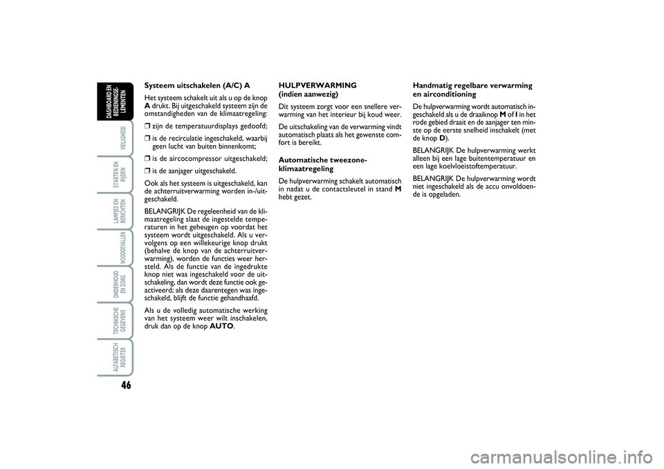 FIAT SCUDO 2015 Instructieboek (in Dutch) 46VEILIGHEIDSTARTEN EN
RIJDENLAMPJES EN
BERICHTENNOODGEVALLENONDERHOUD
EN ZORGTECHNISCHE
GEGEVENSALFABETISCH
REGISTERDASHBOARD EN
BEDIENINGSE-
LEMENTEN
Systeem uitschakelen (A/C) A
Het systeem schake FIAT SCUDO 2015 Instructieboek (in Dutch) 46VEILIGHEIDSTARTEN EN
RIJDENLAMPJES EN
BERICHTENNOODGEVALLENONDERHOUD
EN ZORGTECHNISCHE
GEGEVENSALFABETISCH
REGISTERDASHBOARD EN
BEDIENINGSE-
LEMENTEN
Systeem uitschakelen (A/C) A
Het systeem schake
