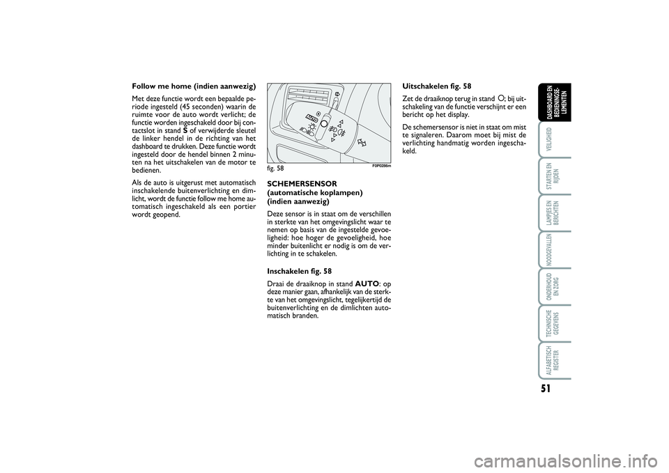 FIAT SCUDO 2015 Instructieboek (in Dutch) 51
VEILIGHEIDSTARTEN EN
RIJDENLAMPJES EN
BERICHTENNOODGEVALLENONDERHOUD
EN ZORGTECHNISCHE
GEGEVENSALFABETISCH
REGISTERDASHBOARD EN
BEDIENINGSE-
LEMENTEN
Follow me home (indien aanwezig)
Met deze func FIAT SCUDO 2015 Instructieboek (in Dutch) 51
VEILIGHEIDSTARTEN EN
RIJDENLAMPJES EN
BERICHTENNOODGEVALLENONDERHOUD
EN ZORGTECHNISCHE
GEGEVENSALFABETISCH
REGISTERDASHBOARD EN
BEDIENINGSE-
LEMENTEN
Follow me home (indien aanwezig)
Met deze func