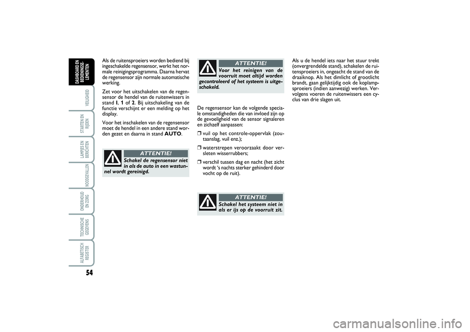 FIAT SCUDO 2015 Instructieboek (in Dutch) 54VEILIGHEIDSTARTEN EN
RIJDENLAMPJES EN
BERICHTENNOODGEVALLENONDERHOUD
EN ZORGTECHNISCHE
GEGEVENSALFABETISCH
REGISTERDASHBOARD EN
BEDIENINGSE-
LEMENTEN
Als de ruitensproeiers worden bediend bij
inges FIAT SCUDO 2015 Instructieboek (in Dutch) 54VEILIGHEIDSTARTEN EN
RIJDENLAMPJES EN
BERICHTENNOODGEVALLENONDERHOUD
EN ZORGTECHNISCHE
GEGEVENSALFABETISCH
REGISTERDASHBOARD EN
BEDIENINGSE-
LEMENTEN
Als de ruitensproeiers worden bediend bij
inges