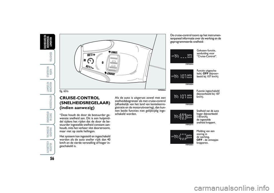 FIAT SCUDO 2015 Instructieboek (in Dutch) 56VEILIGHEIDSTARTEN EN
RIJDENLAMPJES EN
BERICHTENNOODGEVALLENONDERHOUD
EN ZORGTECHNISCHE
GEGEVENSALFABETISCH
REGISTERDASHBOARD EN
BEDIENINGSE-
LEMENTEN
fig. 63/a
F0P0055m
Gekozen functie,
aanduiding FIAT SCUDO 2015 Instructieboek (in Dutch) 56VEILIGHEIDSTARTEN EN
RIJDENLAMPJES EN
BERICHTENNOODGEVALLENONDERHOUD
EN ZORGTECHNISCHE
GEGEVENSALFABETISCH
REGISTERDASHBOARD EN
BEDIENINGSE-
LEMENTEN
fig. 63/a
F0P0055m
Gekozen functie,
aanduiding