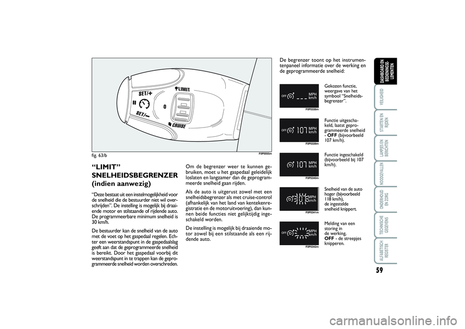 FIAT SCUDO 2016 Instructieboek (in Dutch) 59
VEILIGHEIDSTARTEN EN
RIJDENLAMPJES EN
BERICHTENNOODGEVALLENONDERHOUD
EN ZORGTECHNISCHE
GEGEVENSALFABETISCH
REGISTERDASHBOARD EN
BEDIENINGSE-
LEMENTEN
fig. 63/b
F0P0055m
F0P0338mF0P0339mF0P0340mF0P FIAT SCUDO 2016 Instructieboek (in Dutch) 59
VEILIGHEIDSTARTEN EN
RIJDENLAMPJES EN
BERICHTENNOODGEVALLENONDERHOUD
EN ZORGTECHNISCHE
GEGEVENSALFABETISCH
REGISTERDASHBOARD EN
BEDIENINGSE-
LEMENTEN
fig. 63/b
F0P0055m
F0P0338mF0P0339mF0P0340mF0P