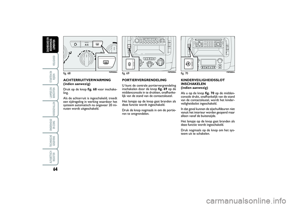 FIAT SCUDO 2016 Instructieboek (in Dutch) 64VEILIGHEIDSTARTEN EN
RIJDENLAMPJES EN
BERICHTENNOODGEVALLENONDERHOUD
EN ZORGTECHNISCHE
GEGEVENSALFABETISCH
REGISTERDASHBOARD EN
BEDIENINGSE-
LEMENTEN
ACHTERRUITVERWARMING
(indien aanwezig)
Druk o FIAT SCUDO 2016 Instructieboek (in Dutch) 64VEILIGHEIDSTARTEN EN
RIJDENLAMPJES EN
BERICHTENNOODGEVALLENONDERHOUD
EN ZORGTECHNISCHE
GEGEVENSALFABETISCH
REGISTERDASHBOARD EN
BEDIENINGSE-
LEMENTEN
ACHTERRUITVERWARMING
(indien aanwezig)
Druk o