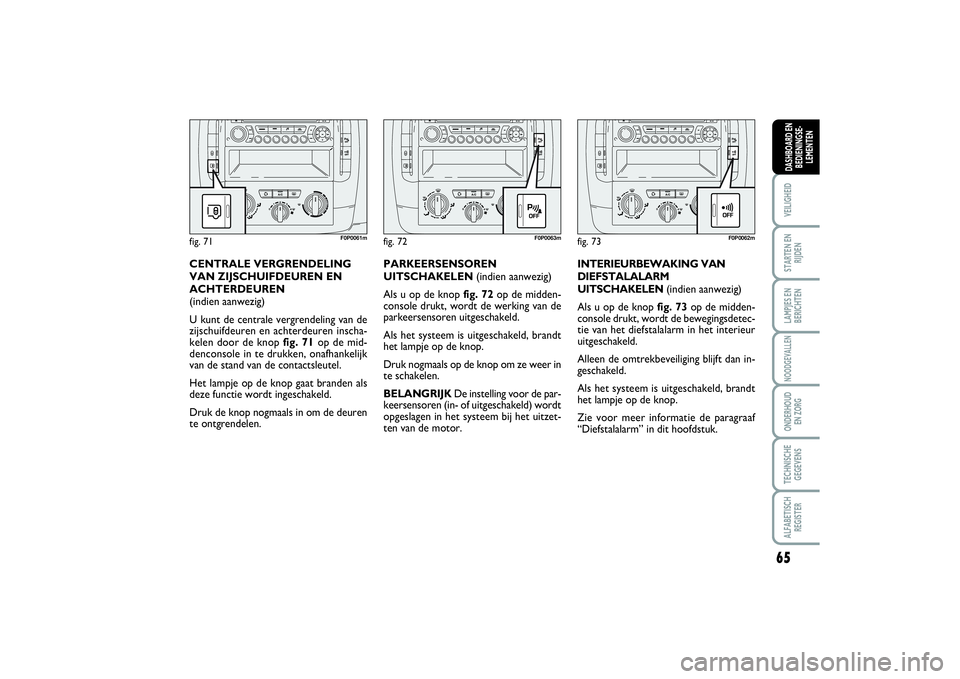 FIAT SCUDO 2015 Instructieboek (in Dutch) 65
VEILIGHEIDSTARTEN EN
RIJDENLAMPJES EN
BERICHTENNOODGEVALLENONDERHOUD
EN ZORGTECHNISCHE
GEGEVENSALFABETISCH
REGISTERDASHBOARD EN
BEDIENINGSE-
LEMENTEN
INTERIEURBEWAKING VAN
DIEFSTALALARM
UITSCHAKEL FIAT SCUDO 2015 Instructieboek (in Dutch) 65
VEILIGHEIDSTARTEN EN
RIJDENLAMPJES EN
BERICHTENNOODGEVALLENONDERHOUD
EN ZORGTECHNISCHE
GEGEVENSALFABETISCH
REGISTERDASHBOARD EN
BEDIENINGSE-
LEMENTEN
INTERIEURBEWAKING VAN
DIEFSTALALARM
UITSCHAKEL