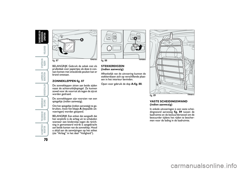 FIAT SCUDO 2015 Instructieboek (in Dutch) 70VEILIGHEIDSTARTEN EN
RIJDENLAMPJES EN
BERICHTENNOODGEVALLENONDERHOUD
EN ZORGTECHNISCHE
GEGEVENSALFABETISCH
REGISTERDASHBOARD EN
BEDIENINGSE-
LEMENTEN
BELANGRIJK Gebruik de asbak niet als
prullenbak FIAT SCUDO 2015 Instructieboek (in Dutch) 70VEILIGHEIDSTARTEN EN
RIJDENLAMPJES EN
BERICHTENNOODGEVALLENONDERHOUD
EN ZORGTECHNISCHE
GEGEVENSALFABETISCH
REGISTERDASHBOARD EN
BEDIENINGSE-
LEMENTEN
BELANGRIJK Gebruik de asbak niet als
prullenbak