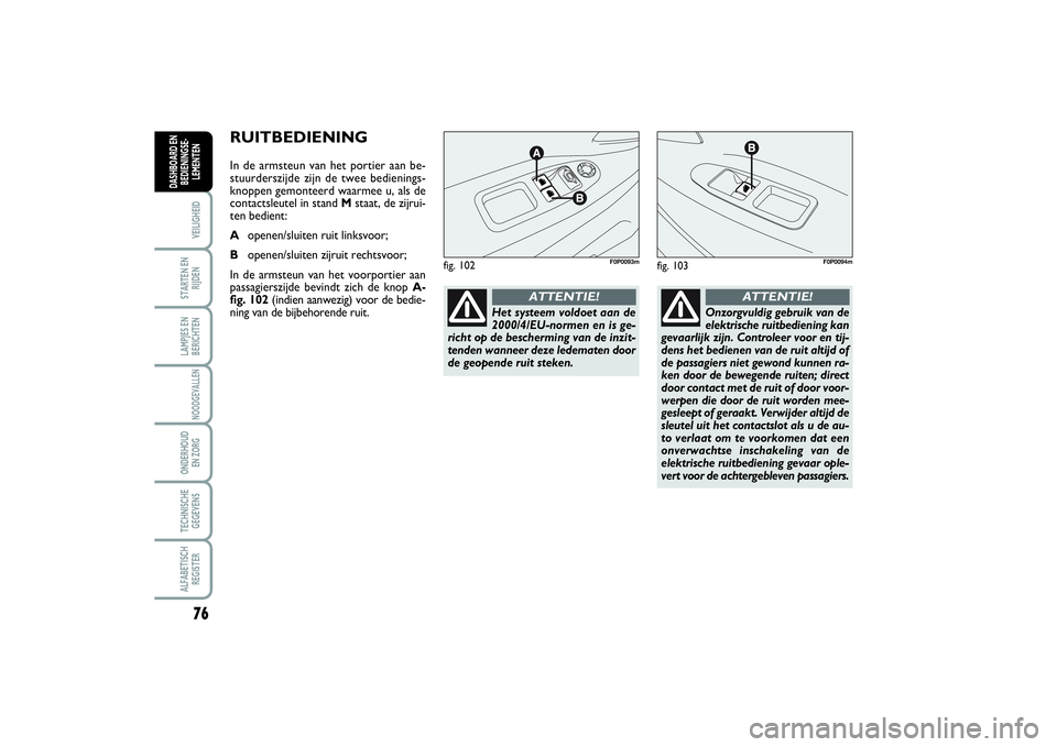 FIAT SCUDO 2015 Instructieboek (in Dutch) 76VEILIGHEIDSTARTEN EN
RIJDENLAMPJES EN
BERICHTENNOODGEVALLENONDERHOUD
EN ZORGTECHNISCHE
GEGEVENSALFABETISCH
REGISTERDASHBOARD EN
BEDIENINGSE-
LEMENTEN
RUITBEDIENINGIn de armsteun van het portier aan FIAT SCUDO 2015 Instructieboek (in Dutch) 76VEILIGHEIDSTARTEN EN
RIJDENLAMPJES EN
BERICHTENNOODGEVALLENONDERHOUD
EN ZORGTECHNISCHE
GEGEVENSALFABETISCH
REGISTERDASHBOARD EN
BEDIENINGSE-
LEMENTEN
RUITBEDIENINGIn de armsteun van het portier aan