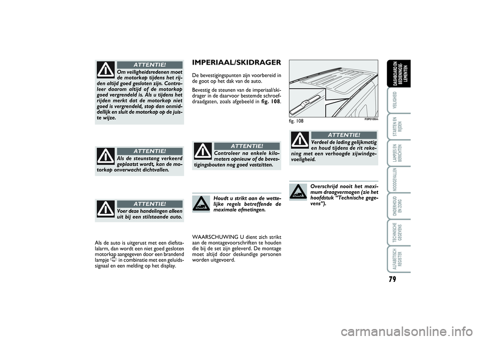 FIAT SCUDO 2015 Instructieboek (in Dutch) 79
VEILIGHEIDSTARTEN EN
RIJDENLAMPJES EN
BERICHTENNOODGEVALLENONDERHOUD
EN ZORGTECHNISCHE
GEGEVENSALFABETISCH
REGISTERDASHBOARD EN
BEDIENINGSE-
LEMENTEN
IMPERIAAL/SKIDRAGERDe bevestigingspunten zijn FIAT SCUDO 2015 Instructieboek (in Dutch) 79
VEILIGHEIDSTARTEN EN
RIJDENLAMPJES EN
BERICHTENNOODGEVALLENONDERHOUD
EN ZORGTECHNISCHE
GEGEVENSALFABETISCH
REGISTERDASHBOARD EN
BEDIENINGSE-
LEMENTEN
IMPERIAAL/SKIDRAGERDe bevestigingspunten zijn