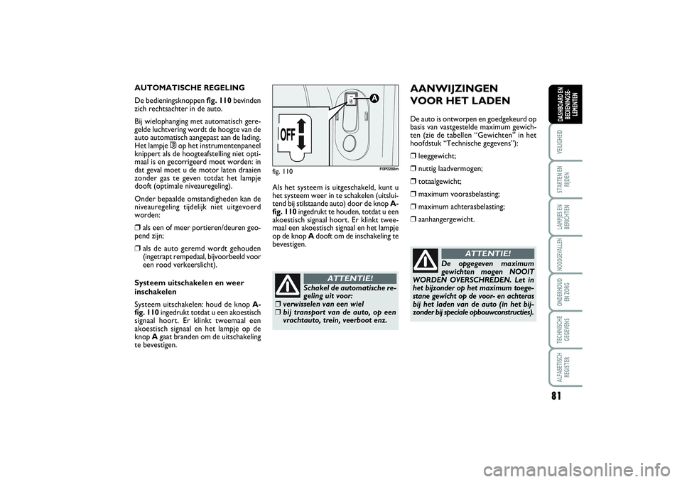 FIAT SCUDO 2015 Instructieboek (in Dutch) 81
VEILIGHEIDSTARTEN EN
RIJDENLAMPJES EN
BERICHTENNOODGEVALLENONDERHOUD
EN ZORGTECHNISCHE
GEGEVENSALFABETISCH
REGISTERDASHBOARD EN
BEDIENINGSE-
LEMENTEN
AUTOMATISCHE REGELING
De bedieningsknoppen fig FIAT SCUDO 2015 Instructieboek (in Dutch) 81
VEILIGHEIDSTARTEN EN
RIJDENLAMPJES EN
BERICHTENNOODGEVALLENONDERHOUD
EN ZORGTECHNISCHE
GEGEVENSALFABETISCH
REGISTERDASHBOARD EN
BEDIENINGSE-
LEMENTEN
AUTOMATISCHE REGELING
De bedieningsknoppen fig