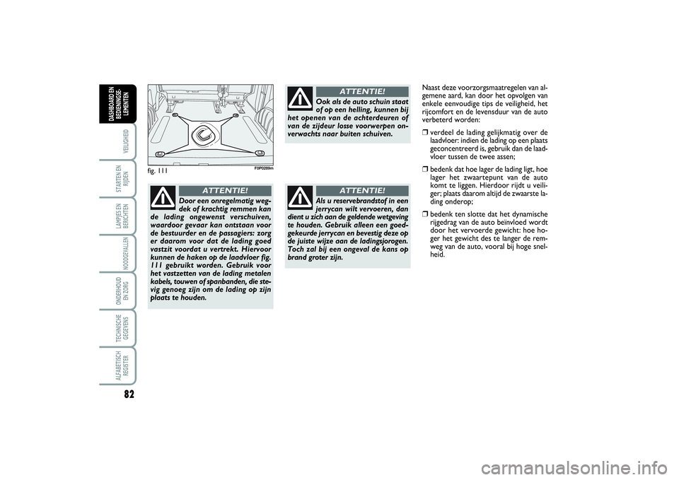 FIAT SCUDO 2015 Instructieboek (in Dutch) 82VEILIGHEIDSTARTEN EN
RIJDENLAMPJES EN
BERICHTENNOODGEVALLENONDERHOUD
EN ZORGTECHNISCHE
GEGEVENSALFABETISCH
REGISTERDASHBOARD EN
BEDIENINGSE-
LEMENTEN
fig. 111
F0P0289m
Door een onregelmatig weg-
de FIAT SCUDO 2015 Instructieboek (in Dutch) 82VEILIGHEIDSTARTEN EN
RIJDENLAMPJES EN
BERICHTENNOODGEVALLENONDERHOUD
EN ZORGTECHNISCHE
GEGEVENSALFABETISCH
REGISTERDASHBOARD EN
BEDIENINGSE-
LEMENTEN
fig. 111
F0P0289m
Door een onregelmatig weg-
de