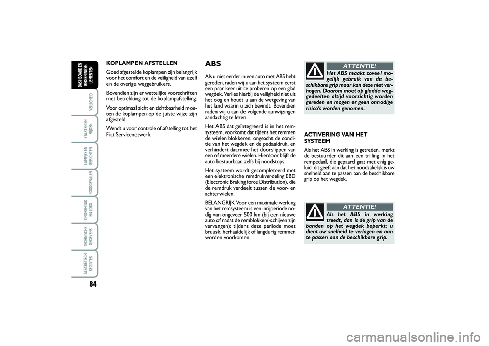 FIAT SCUDO 2015 Instructieboek (in Dutch) 84VEILIGHEIDSTARTEN EN
RIJDENLAMPJES EN
BERICHTENNOODGEVALLENONDERHOUD
EN ZORGTECHNISCHE
GEGEVENSALFABETISCH
REGISTERDASHBOARD EN
BEDIENINGSE-
LEMENTEN
KOPLAMPEN AFSTELLEN
Goed afgestelde koplampen z FIAT SCUDO 2015 Instructieboek (in Dutch) 84VEILIGHEIDSTARTEN EN
RIJDENLAMPJES EN
BERICHTENNOODGEVALLENONDERHOUD
EN ZORGTECHNISCHE
GEGEVENSALFABETISCH
REGISTERDASHBOARD EN
BEDIENINGSE-
LEMENTEN
KOPLAMPEN AFSTELLEN
Goed afgestelde koplampen z