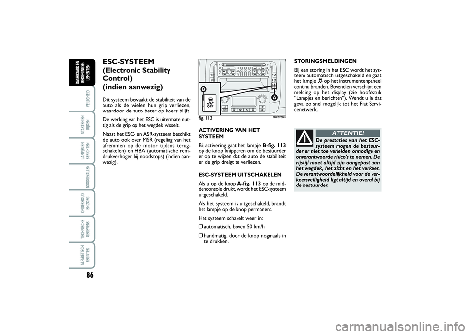 FIAT SCUDO 2015 Instructieboek (in Dutch) 86VEILIGHEIDSTARTEN EN
RIJDENLAMPJES EN
BERICHTENNOODGEVALLENONDERHOUD
EN ZORGTECHNISCHE
GEGEVENSALFABETISCH
REGISTERDASHBOARD EN
BEDIENINGSE-
LEMENTEN
fig. 113
F0P0700m
ESC-SYSTEEM
(Electronic Stab FIAT SCUDO 2015 Instructieboek (in Dutch) 86VEILIGHEIDSTARTEN EN
RIJDENLAMPJES EN
BERICHTENNOODGEVALLENONDERHOUD
EN ZORGTECHNISCHE
GEGEVENSALFABETISCH
REGISTERDASHBOARD EN
BEDIENINGSE-
LEMENTEN
fig. 113
F0P0700m
ESC-SYSTEEM
(Electronic Stab