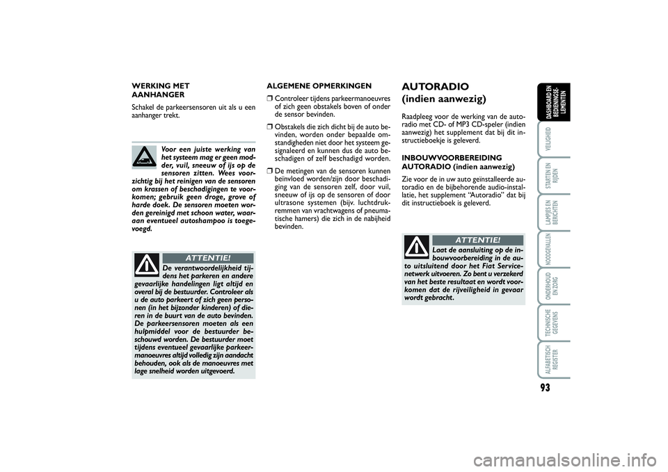 FIAT SCUDO 2016 Instructieboek (in Dutch) 93
VEILIGHEIDSTARTEN EN
RIJDENLAMPJES EN
BERICHTENNOODGEVALLENONDERHOUD
EN ZORGTECHNISCHE
GEGEVENSALFABETISCH
REGISTERDASHBOARD EN
BEDIENINGSE-
LEMENTEN
ALGEMENE OPMERKINGEN❒
Controleer tijdens par FIAT SCUDO 2016 Instructieboek (in Dutch) 93
VEILIGHEIDSTARTEN EN
RIJDENLAMPJES EN
BERICHTENNOODGEVALLENONDERHOUD
EN ZORGTECHNISCHE
GEGEVENSALFABETISCH
REGISTERDASHBOARD EN
BEDIENINGSE-
LEMENTEN
ALGEMENE OPMERKINGEN❒
Controleer tijdens par