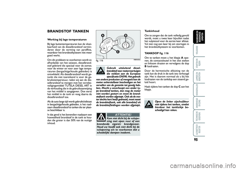 FIAT SCUDO 2015 Instructieboek (in Dutch) 95
VEILIGHEIDSTARTEN EN
RIJDENLAMPJES EN
BERICHTENNOODGEVALLENONDERHOUD
EN ZORGTECHNISCHE
GEGEVENSALFABETISCH
REGISTERDASHBOARD EN
BEDIENINGSE-
LEMENTEN
Tankinhoud
Om te zorgen dat de tank volledig g FIAT SCUDO 2015 Instructieboek (in Dutch) 95
VEILIGHEIDSTARTEN EN
RIJDENLAMPJES EN
BERICHTENNOODGEVALLENONDERHOUD
EN ZORGTECHNISCHE
GEGEVENSALFABETISCH
REGISTERDASHBOARD EN
BEDIENINGSE-
LEMENTEN
Tankinhoud
Om te zorgen dat de tank volledig g