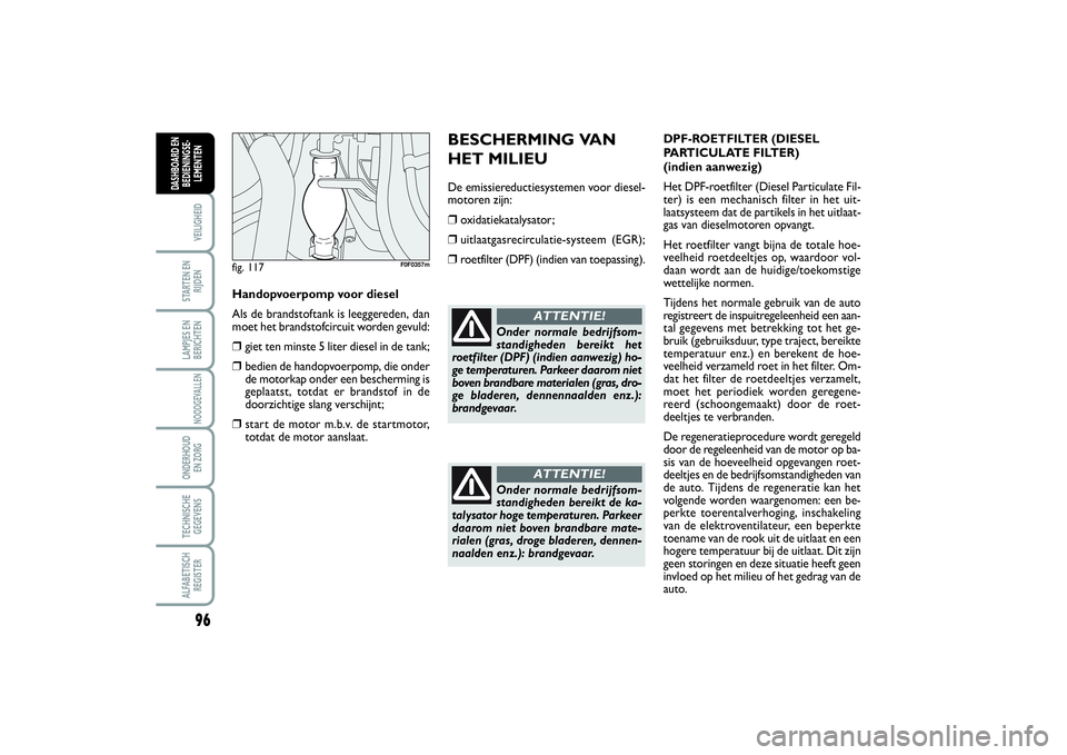 FIAT SCUDO 2015 Instructieboek (in Dutch) 96VEILIGHEIDSTARTEN EN
RIJDENLAMPJES EN
BERICHTENNOODGEVALLENONDERHOUD
EN ZORGTECHNISCHE
GEGEVENSALFABETISCH
REGISTERDASHBOARD EN
BEDIENINGSE-
LEMENTEN
BESCHERMING VAN
HET MILIEUDe emissiereductiesys FIAT SCUDO 2015 Instructieboek (in Dutch) 96VEILIGHEIDSTARTEN EN
RIJDENLAMPJES EN
BERICHTENNOODGEVALLENONDERHOUD
EN ZORGTECHNISCHE
GEGEVENSALFABETISCH
REGISTERDASHBOARD EN
BEDIENINGSE-
LEMENTEN
BESCHERMING VAN
HET MILIEUDe emissiereductiesys