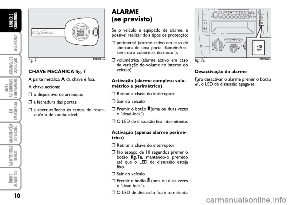 FIAT SCUDO 2010 Manual de Uso e Manutenção (in Portuguese) 10
SEGURANÇA
ARRANQUE E
CONDUÇÃO
LUZES
AVISADORAS
E MENSAGENS
EM
EMERGÊNCIA
MANUTENÇÃO
DO VEÍCULO
CARACTERÍSTICAS
TÉCNICAS
ÍNDICE
ALFABÉTICO
TABLIER E
COMANDOS
CHAVE MECÂNICA fig. 7
A pa FIAT SCUDO 2010 Manual de Uso e Manutenção (in Portuguese) 10
SEGURANÇA
ARRANQUE E
CONDUÇÃO
LUZES
AVISADORAS
E MENSAGENS
EM
EMERGÊNCIA
MANUTENÇÃO
DO VEÍCULO
CARACTERÍSTICAS
TÉCNICAS
ÍNDICE
ALFABÉTICO
TABLIER E
COMANDOS
CHAVE MECÂNICA fig. 7
A pa