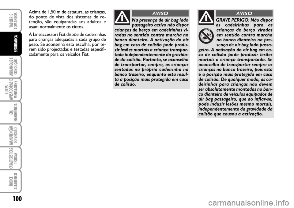 FIAT SCUDO 2010 Manual de Uso e Manutenção (in Portuguese) 100
ARRANQUE E
CONDUÇÃO
LUZES
AVISADORAS E
MENSAGENS
EM
EMERGÊNCIA
MANUTENÇÃO
DO VEÍCULO
CARACTERÍSTICAS
TÉCNICAS
ÍNDICE
ALFABÉTICO
TABLIER E
COMANDOS
SEGURANÇA
Na presença de air bag la FIAT SCUDO 2010 Manual de Uso e Manutenção (in Portuguese) 100
ARRANQUE E
CONDUÇÃO
LUZES
AVISADORAS E
MENSAGENS
EM
EMERGÊNCIA
MANUTENÇÃO
DO VEÍCULO
CARACTERÍSTICAS
TÉCNICAS
ÍNDICE
ALFABÉTICO
TABLIER E
COMANDOS
SEGURANÇA
Na presença de air bag la