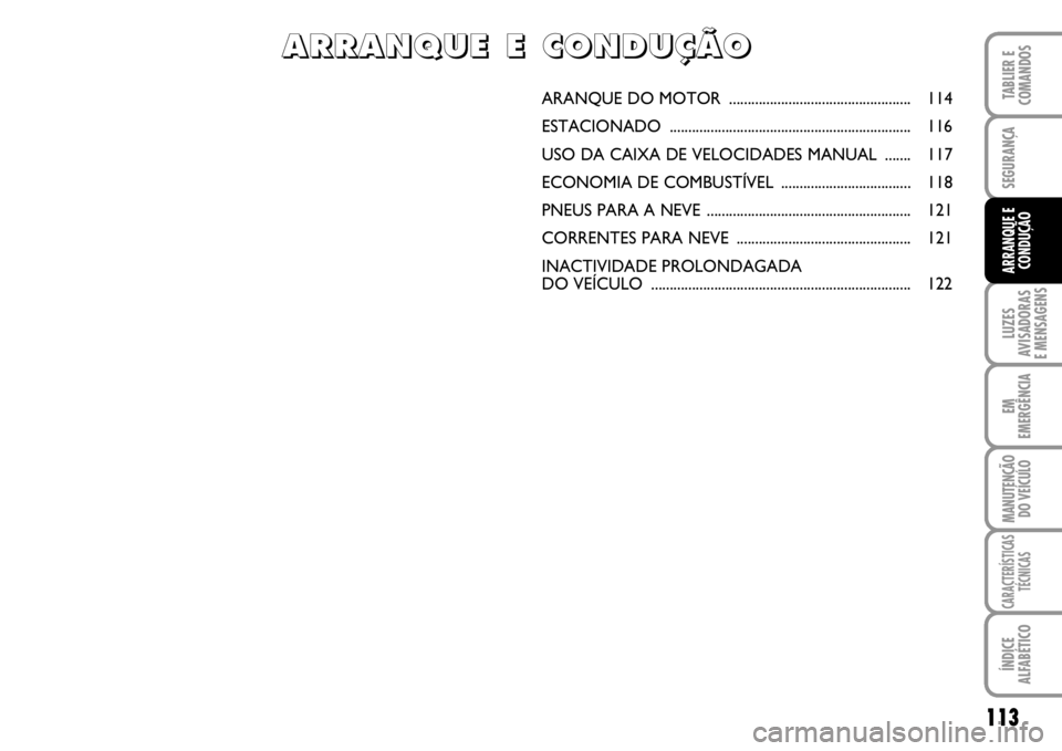 FIAT SCUDO 2010 Manual de Uso e Manutenção (in Portuguese) 113
LUZES
AVISADORAS
E MENSAGENS
EM
EMERGÊNCIA
MANUTENÇÃO
DO VEÍCULO
CARACTERÍSTICAS
TÉCNICAS
ÍNDICE
ALFABÉTICO
TABLIER E
COMANDOS
SEGURANÇA
ARRANQUE E
CONDUÇÃO
ARANQUE DO MOTOR ......... FIAT SCUDO 2010 Manual de Uso e Manutenção (in Portuguese) 113
LUZES
AVISADORAS
E MENSAGENS
EM
EMERGÊNCIA
MANUTENÇÃO
DO VEÍCULO
CARACTERÍSTICAS
TÉCNICAS
ÍNDICE
ALFABÉTICO
TABLIER E
COMANDOS
SEGURANÇA
ARRANQUE E
CONDUÇÃO
ARANQUE DO MOTOR .........
