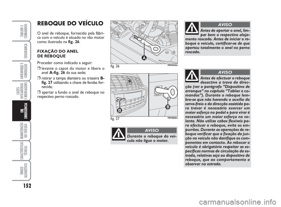 FIAT SCUDO 2010 Manual de Uso e Manutenção (in Portuguese) 152
LUZES
AVISADORAS
E MENSAGENS
MANUTENÇÃO
DO VEÍCULO
CARACTERÍSTICAS
TÉCNICAS
ÍNDICE
ALFABÉTICO
TABLIER E
COMANDOS
SEGURANÇA
ARRANQUE E
CONDUÇÃO
EM
EMERGÊNCIA
fig. 26
A
F0P0243m
Durante FIAT SCUDO 2010 Manual de Uso e Manutenção (in Portuguese) 152
LUZES
AVISADORAS
E MENSAGENS
MANUTENÇÃO
DO VEÍCULO
CARACTERÍSTICAS
TÉCNICAS
ÍNDICE
ALFABÉTICO
TABLIER E
COMANDOS
SEGURANÇA
ARRANQUE E
CONDUÇÃO
EM
EMERGÊNCIA
fig. 26
A
F0P0243m
Durante